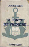 A force de vaincre... - Jacques Bauche