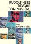 Rudolf Hess dévoile son mystère - Eugène K. Bird
