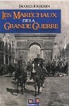 Les Maréchaux de la Grande Guerre (1914-1918) - Jacques Jourquin