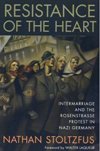 Resistance of the Heart: Intermarriage and the Rosenstrasse Protest in Nazi Germany - Nathan Stoltzfus, préface de Walter Lacqueur 