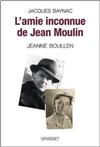 L'amie inconnue de Jean Moulin, Jeanne Boullen - Jacques Baynac