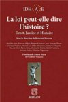 La loi peut-elle dire l'histoire ? - Les actes du Colloque de 2009 : Droit, Justice et Histoire