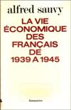 La vie économique des Français de 1939 à 1945 - Alfred Sauvy
