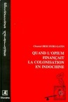 Quand l'opium finançait la colonisation en Indochine - Chantal Descours-Gatin