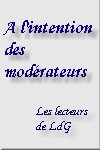 A l'intention des modérateurs ... - Les lecteurs de LdG