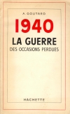 1940 - La guerre des occasions perdues - Alphonse Goutard