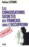 Les conversations secrètes des Français sous l'occupation - Antoine Lefébure