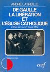 De Gaulle, la Libération et l'Eglise catholique - André Latreille