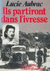 Ils partiront dans l'ivresse - Lucie Aubrac